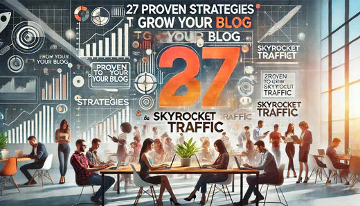 27 PROVEN STRATEGIES TO GROW YOUR BLOG AND SKYROCKET TRAFFIC