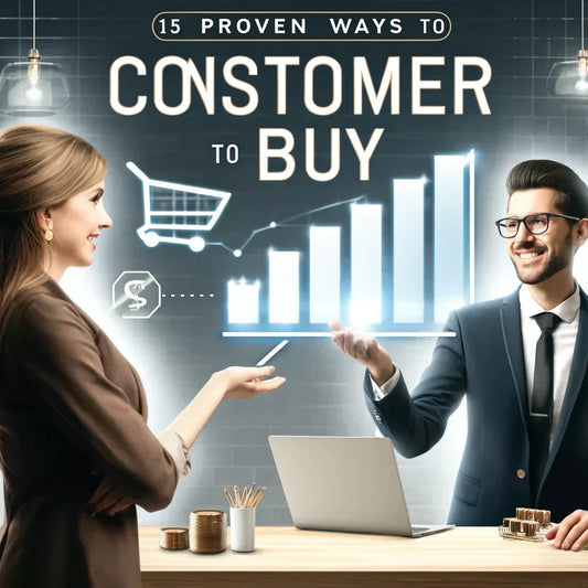 15 PROVEN WAYS TO CONVINCE A CUSTOMER TO BUY