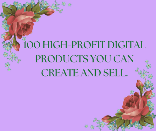 100 HIGH-PROFIT DIGITAL PRODUCTS YOU CAN CREATE AND SELL.