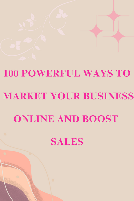 100 POWERFUL WAYS TO MARKET YOUR BUSINESS ONLINE AND BOOST SALES