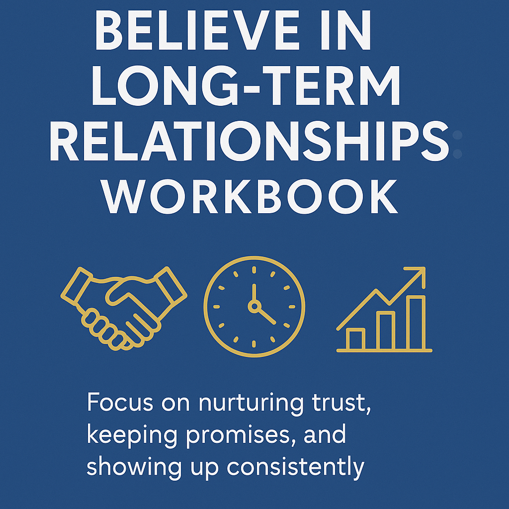 BELIEVE IN LONG-TERM RELATIONSHIPS:WORKBOOK
