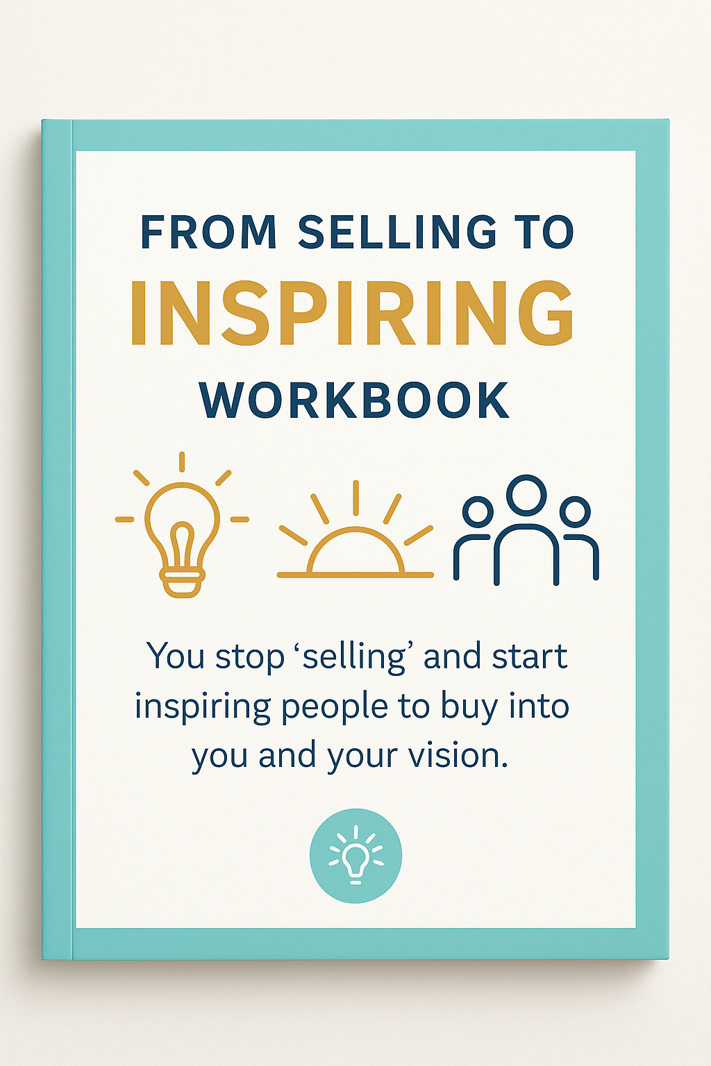 FROM SELLING TO INSPIRING: WORKBOOK