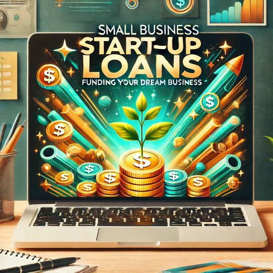 SMALL BUSINESS START-UP LOANS: FUNDING YOUR DREAM BUSINESS