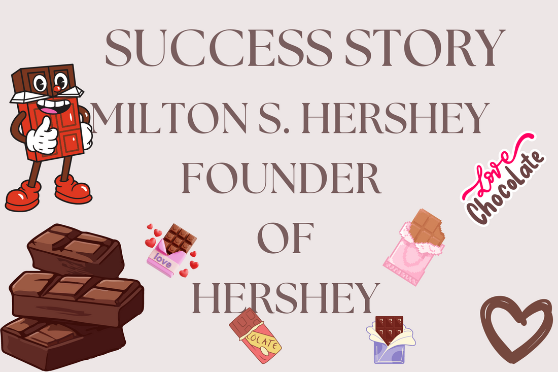 The success story of Milton Hershey, Hershey chocolate, the story of Hershey chocolste