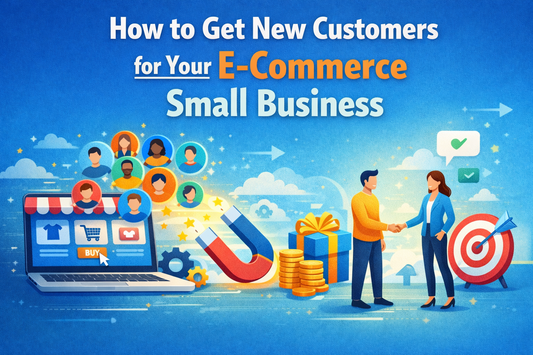 How to Get New Customers for Your E-Commerce Small Business
