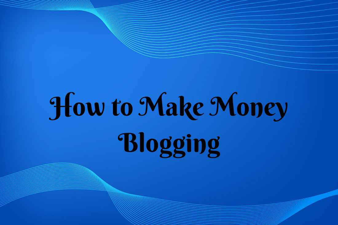 How to make money blogging.