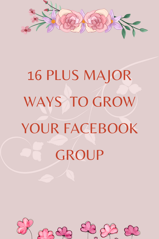 16 PLUS MAJOR WAYS  TO GROW YOUR FACEBOOK GROUP