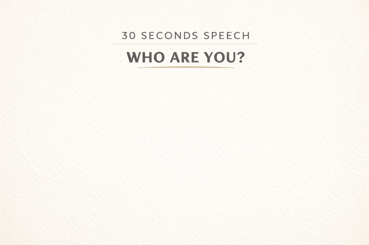 30 SECONDS SPEECH – WHO ARE YOU?