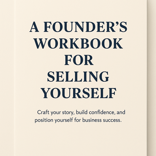A FOUNDER’S WORKBOOK FOR SELLING YOURSELF
