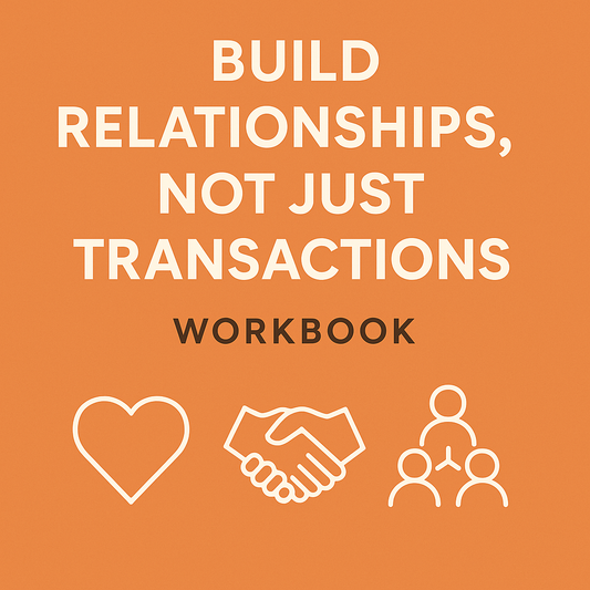 BUILD RELATIONSHIPS, NOT JUST TRANSACTIONS: WORKBOOK