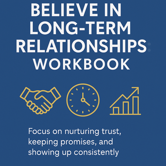 BELIEVE IN LONG-TERM RELATIONSHIPS:WORKBOOK